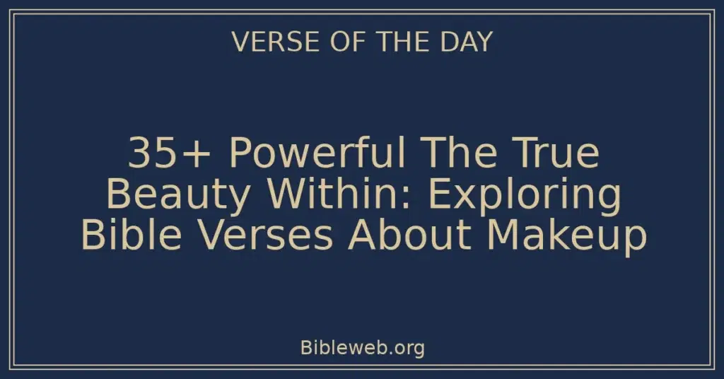 35+ Powerful The True Beauty Within: Exploring Bible Verses About Makeup
