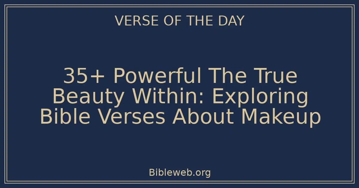 35+ Powerful The True Beauty Within: Exploring Bible Verses About Makeup