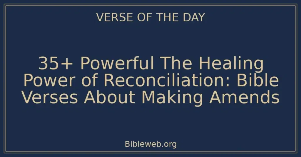 35+ Powerful The Healing Power of Reconciliation: Bible Verses About Making Amends