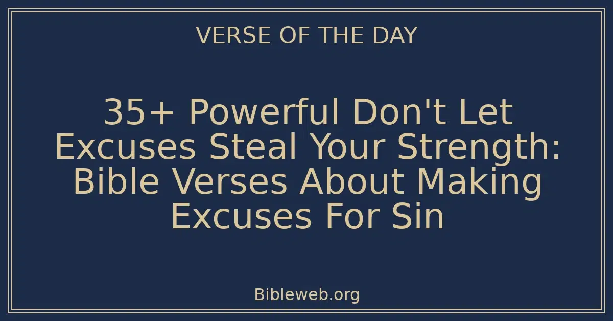 35+ Powerful Don't Let Excuses Steal Your Strength: Bible Verses About Making Excuses For Sin