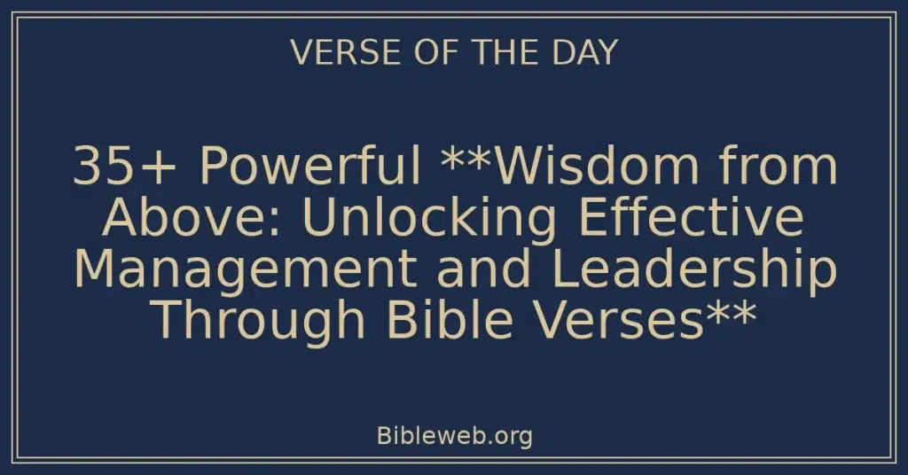 35+ Powerful **Wisdom from Above: Unlocking Effective Management and Leadership Through Bible Verses**