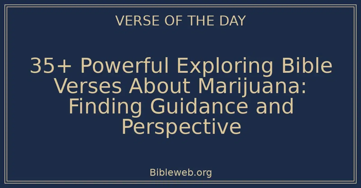 35+ Powerful Exploring Bible Verses About Marijuana: Finding Guidance and Perspective
