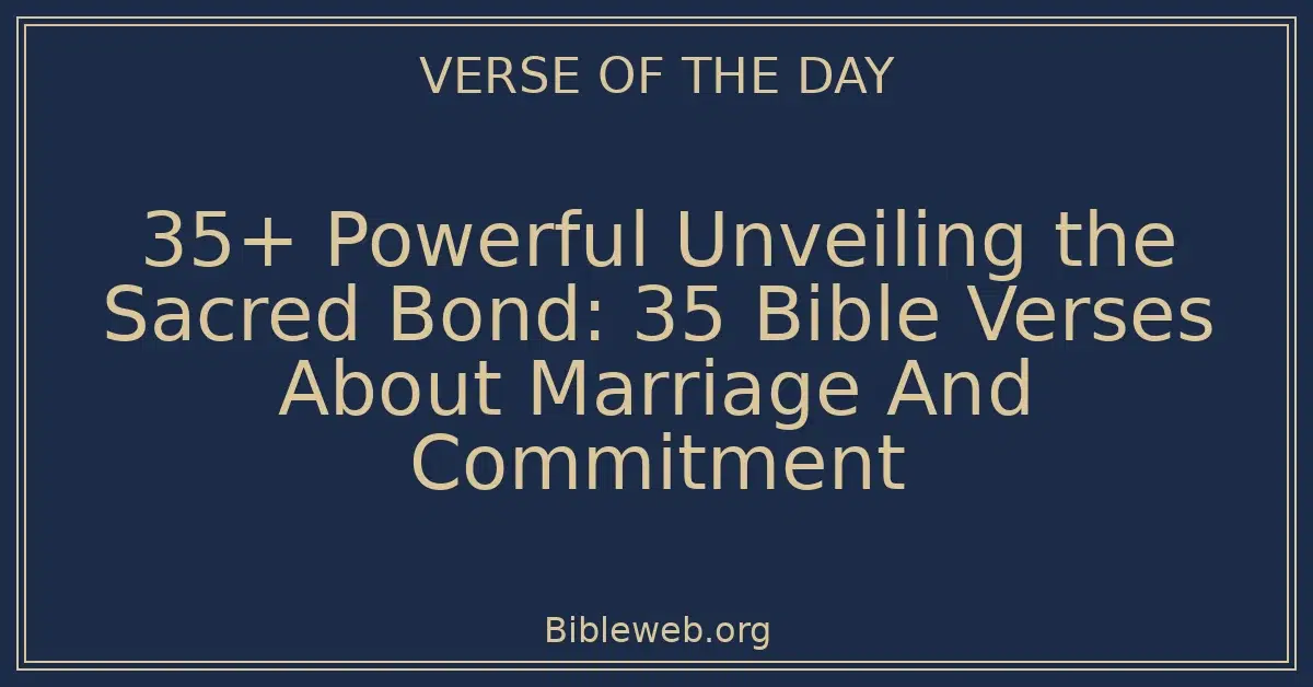 35+ Powerful Unveiling the Sacred Bond: 35 Bible Verses About Marriage And Commitment