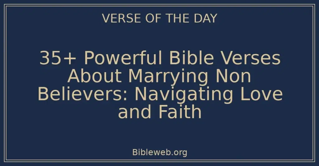 35+ Powerful Bible Verses About Marrying Non Believers: Navigating Love and Faith