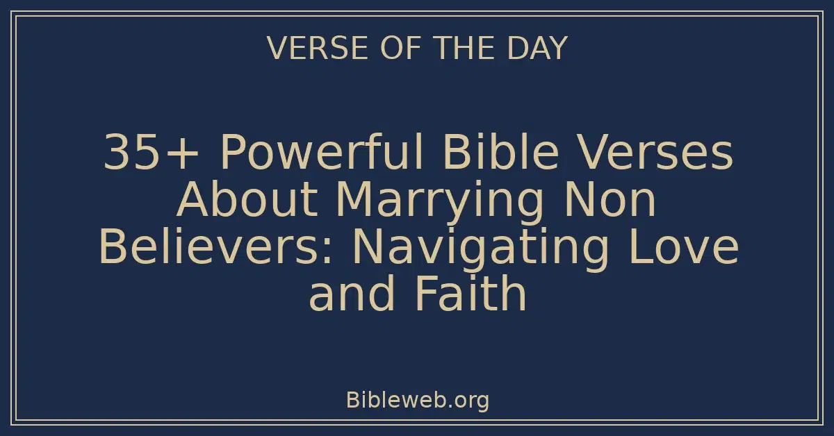 35+ Powerful Bible Verses About Marrying Non Believers: Navigating Love and Faith