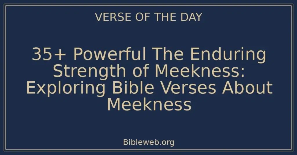 35+ Powerful The Enduring Strength of Meekness: Exploring Bible Verses About Meekness