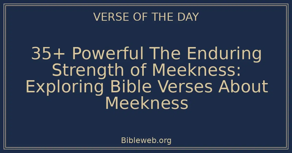 35+ Powerful The Enduring Strength of Meekness: Exploring Bible Verses About Meekness