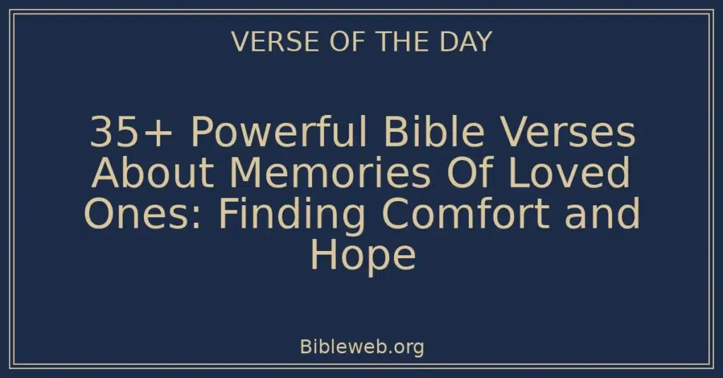 35+ Powerful Bible Verses About Memories Of Loved Ones: Finding Comfort and Hope