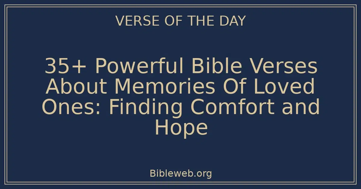 35+ Powerful Bible Verses About Memories Of Loved Ones: Finding Comfort and Hope