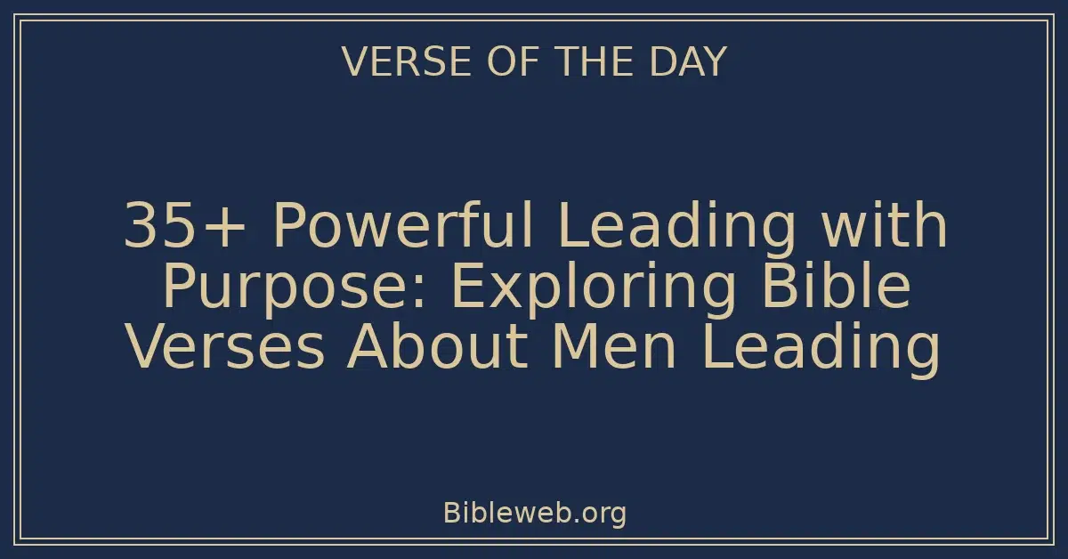 35+ Powerful Leading with Purpose: Exploring Bible Verses About Men Leading