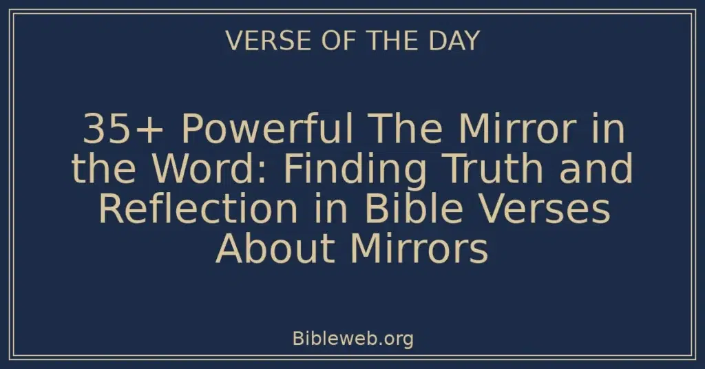 35+ Powerful The Mirror in the Word: Finding Truth and Reflection in Bible Verses About Mirrors