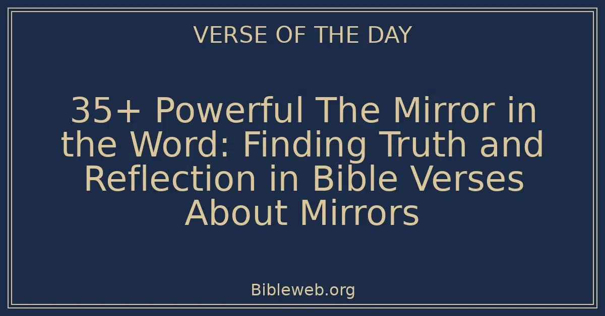 35+ Powerful The Mirror in the Word: Finding Truth and Reflection in Bible Verses About Mirrors