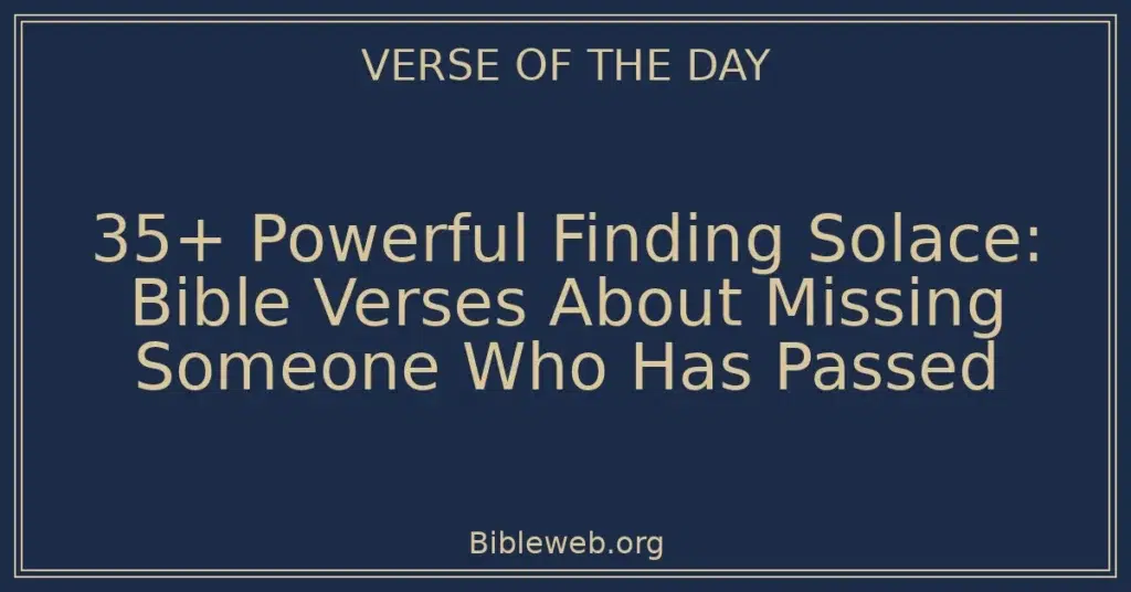 35+ Powerful Finding Solace: Bible Verses About Missing Someone Who Has Passed