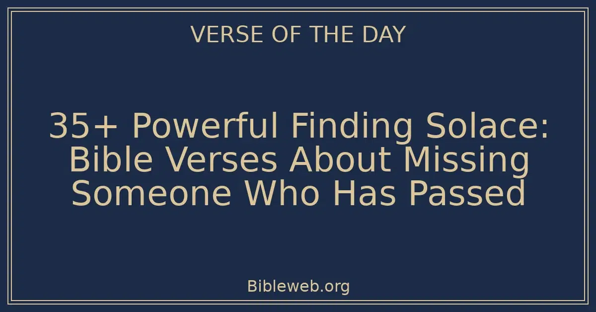 35+ Powerful Finding Solace: Bible Verses About Missing Someone Who Has Passed