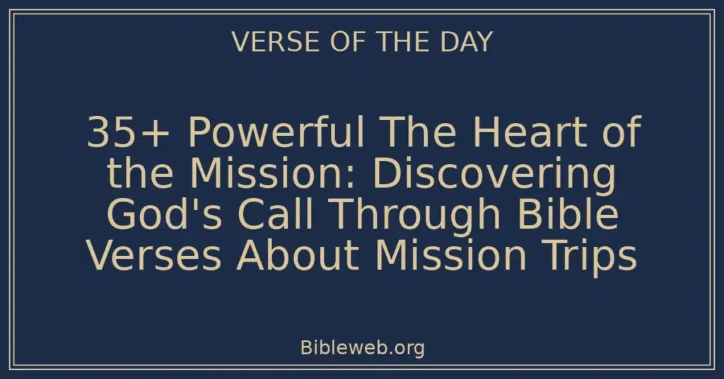 35+ Powerful The Heart of the Mission: Discovering God's Call Through Bible Verses About Mission Trips