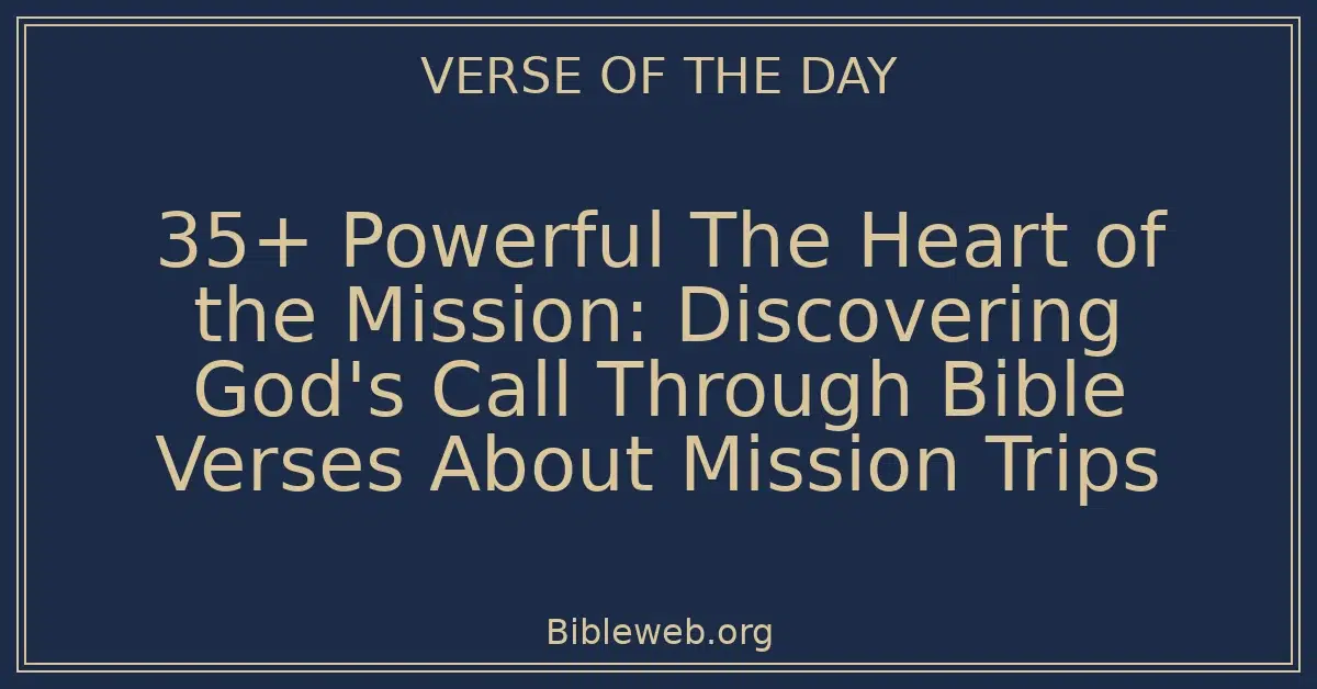 35+ Powerful The Heart of the Mission: Discovering God's Call Through Bible Verses About Mission Trips
