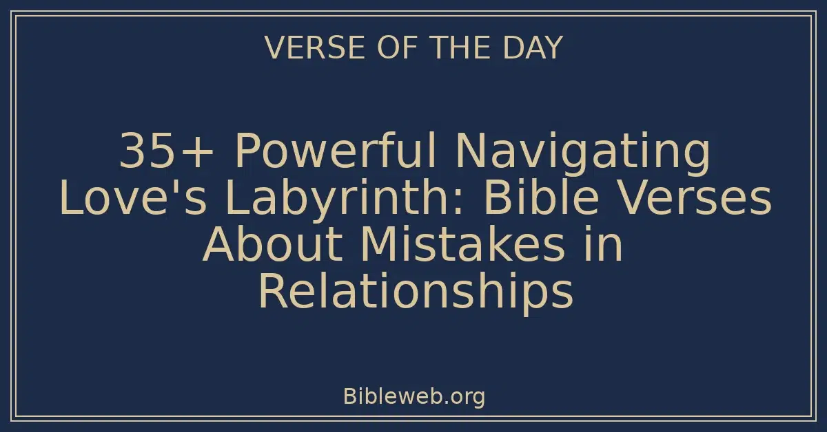 35+ Powerful Navigating Love's Labyrinth: Bible Verses About Mistakes in Relationships