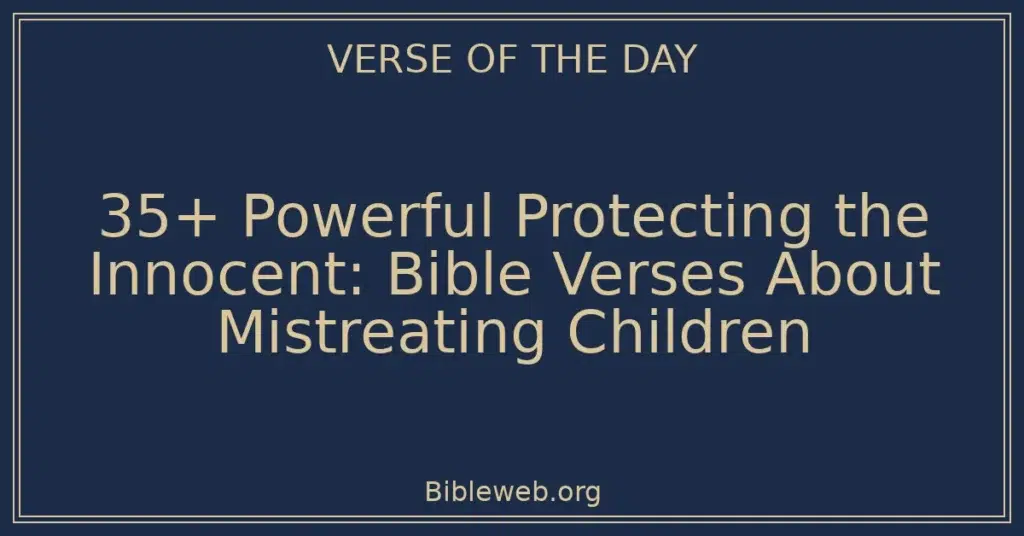 35+ Powerful Protecting the Innocent: Bible Verses About Mistreating Children