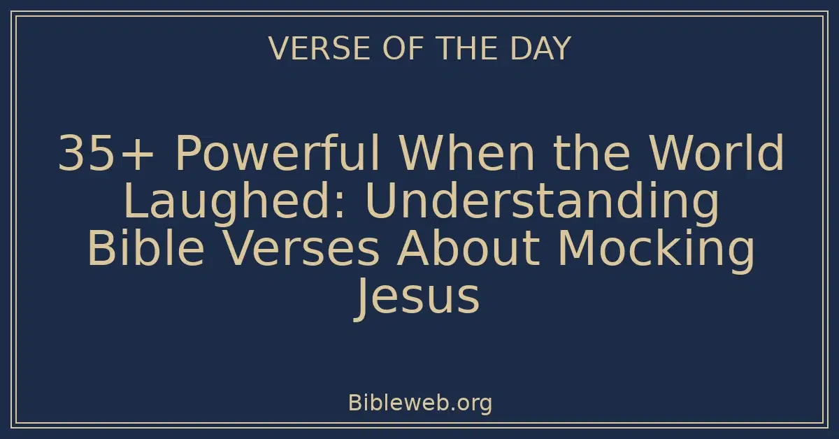 35+ Powerful When the World Laughed: Understanding Bible Verses About Mocking Jesus