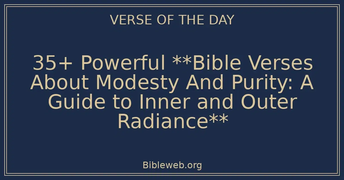 35+ Powerful **Bible Verses About Modesty And Purity: A Guide to Inner and Outer Radiance**