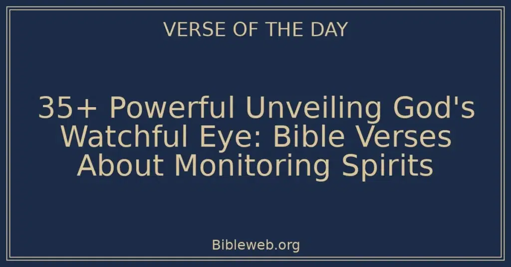 35+ Powerful Unveiling God's Watchful Eye: Bible Verses About Monitoring Spirits