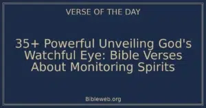 35+ Powerful Unveiling God's Watchful Eye: Bible Verses About Monitoring Spirits