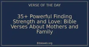 35+ Powerful Finding Strength and Love: Bible Verses About Mothers and Family