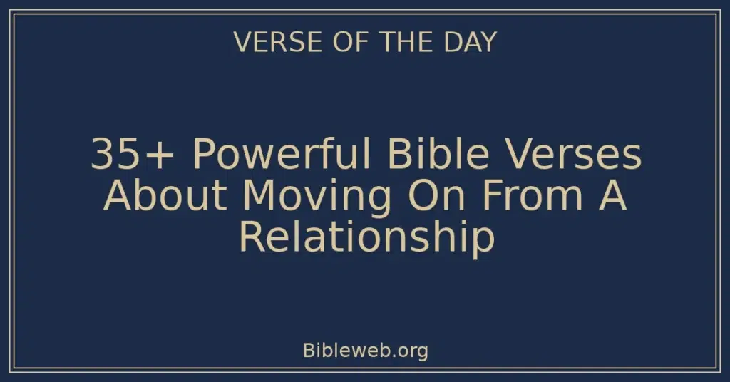 35+ Powerful Bible Verses About Moving On From A Relationship
