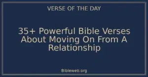 35+ Powerful Bible Verses About Moving On From A Relationship