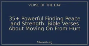 35+ Powerful Finding Peace and Strength: Bible Verses About Moving On From Hurt