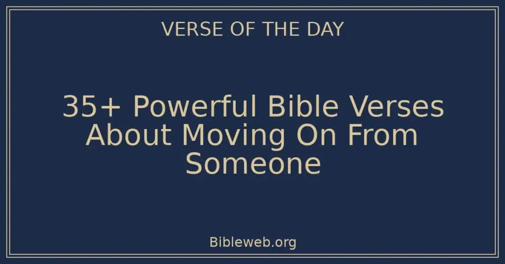 35+ Powerful Bible Verses About Moving On From Someone