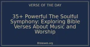 35+ Powerful The Soulful Symphony: Exploring Bible Verses About Music and Worship
