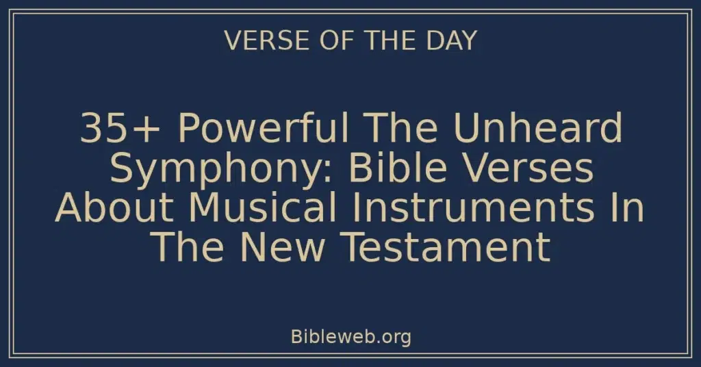 35+ Powerful The Unheard Symphony: Bible Verses About Musical Instruments In The New Testament