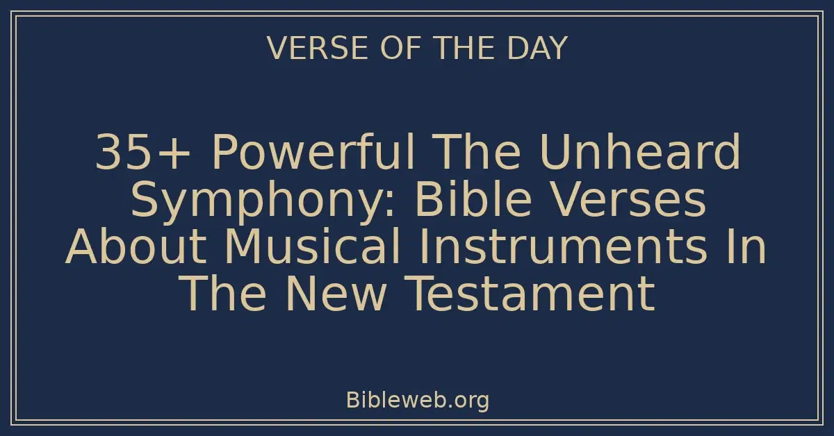 35+ Powerful The Unheard Symphony: Bible Verses About Musical Instruments In The New Testament