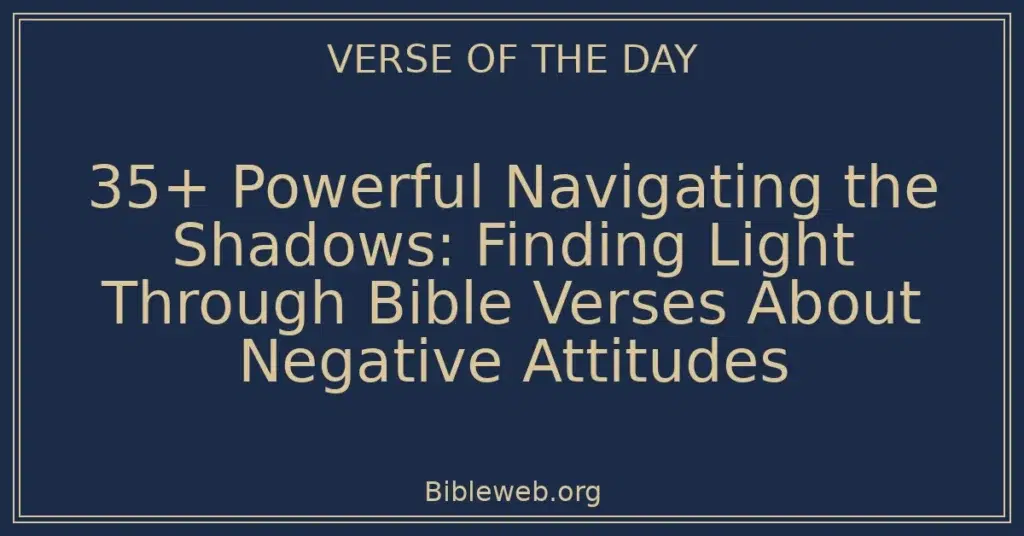 35+ Powerful Navigating the Shadows: Finding Light Through Bible Verses About Negative Attitudes