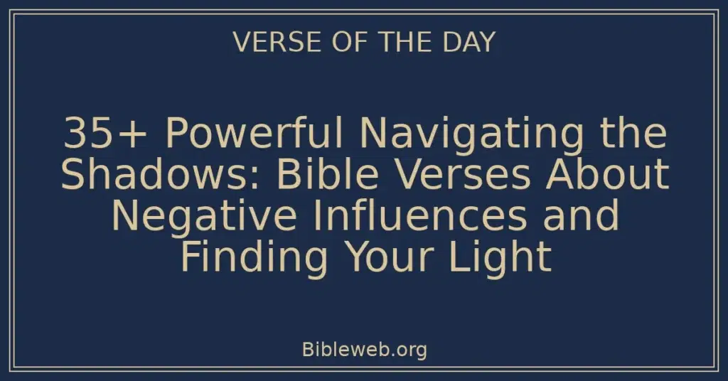 35+ Powerful Navigating the Shadows: Bible Verses About Negative Influences and Finding Your Light