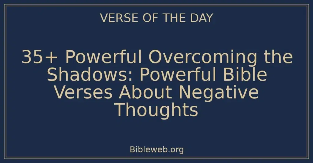35+ Powerful Overcoming the Shadows: Powerful Bible Verses About Negative Thoughts