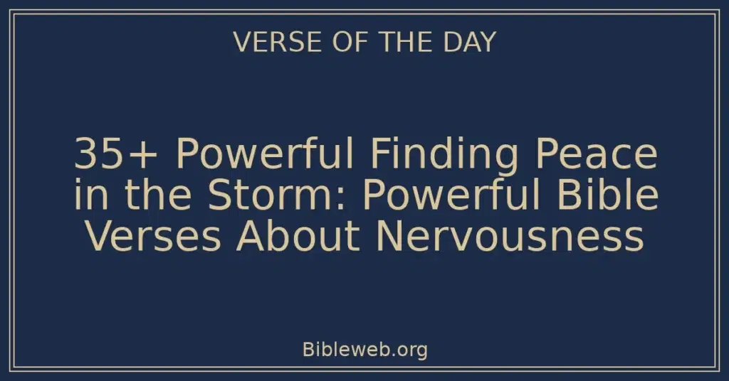 35+ Powerful Finding Peace in the Storm: Powerful Bible Verses About Nervousness