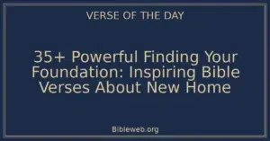 35+ Powerful Finding Your Foundation: Inspiring Bible Verses About New Home