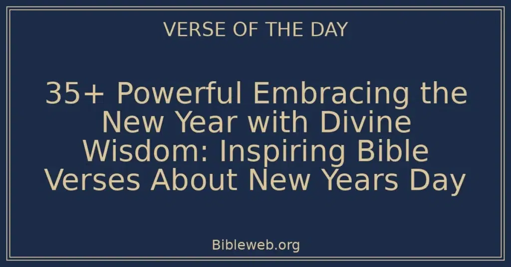 35+ Powerful Embracing the New Year with Divine Wisdom: Inspiring Bible Verses About New Years Day