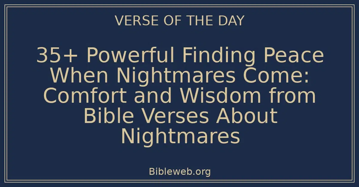 35+ Powerful Finding Peace When Nightmares Come: Comfort and Wisdom from Bible Verses About Nightmares