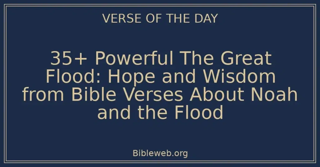 35+ Powerful The Great Flood: Hope and Wisdom from Bible Verses About Noah and the Flood