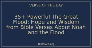 35+ Powerful The Great Flood: Hope and Wisdom from Bible Verses About Noah and the Flood