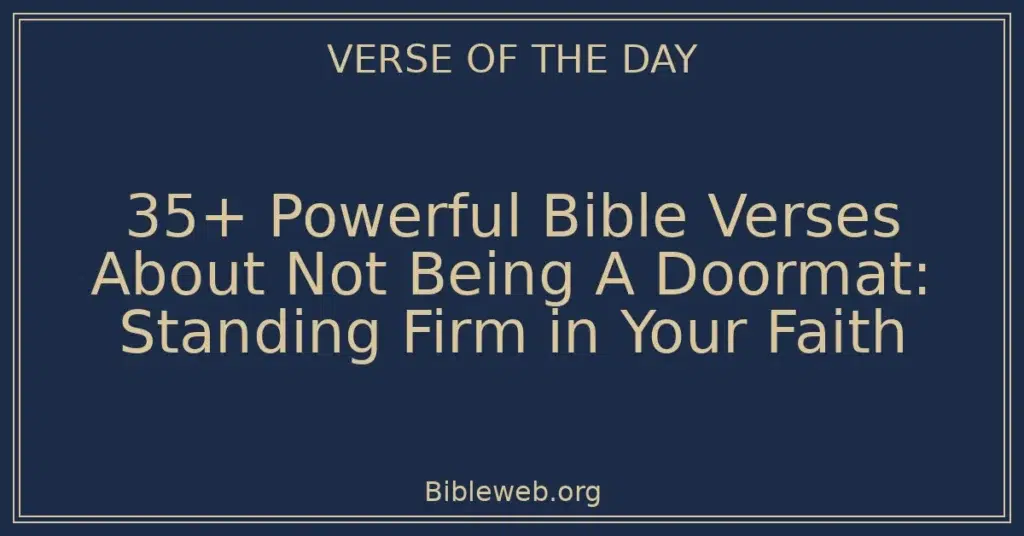 35+ Powerful Bible Verses About Not Being A Doormat: Standing Firm in Your Faith