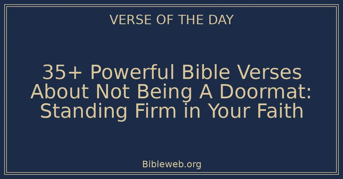 35+ Powerful Bible Verses About Not Being A Doormat: Standing Firm in Your Faith