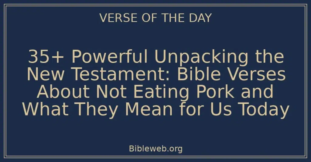 35+ Powerful Unpacking the New Testament: Bible Verses About Not Eating Pork and What They Mean for Us Today
