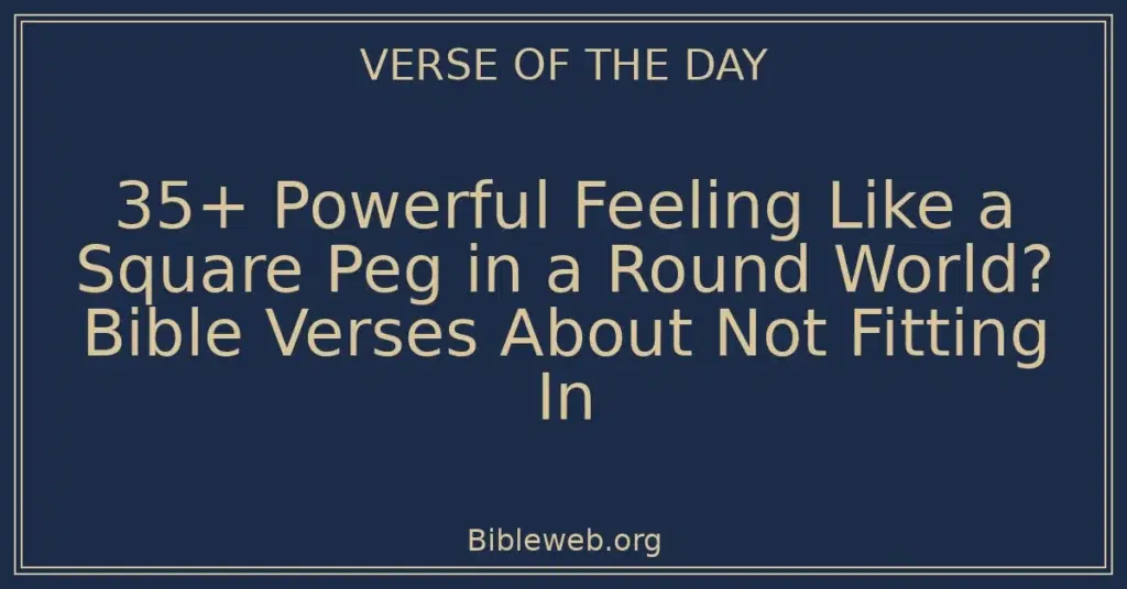 35+ Powerful Feeling Like a Square Peg in a Round World? Bible Verses About Not Fitting In