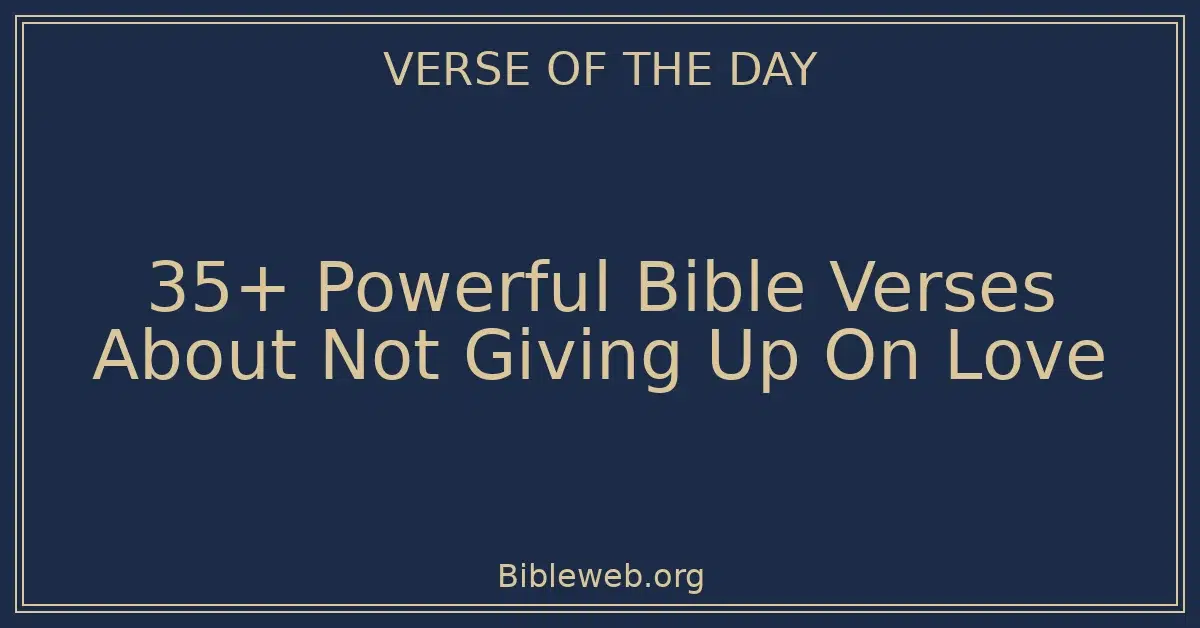 35+ Powerful Bible Verses About Not Giving Up On Love