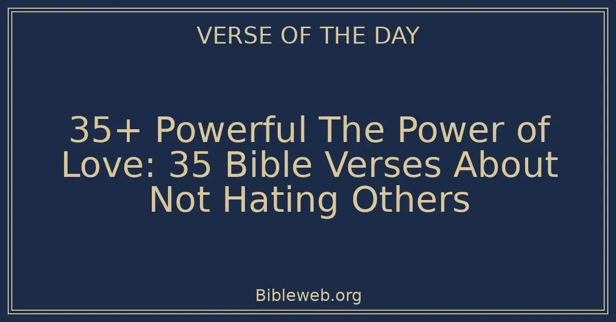 35+ Powerful The Power of Love: 35 Bible Verses About Not Hating Others