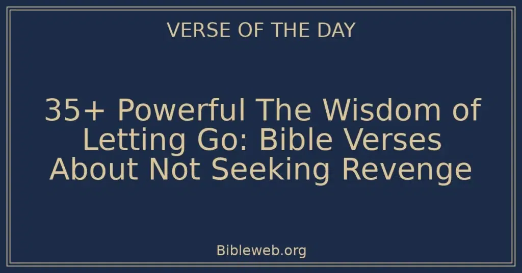 35+ Powerful The Wisdom of Letting Go: Bible Verses About Not Seeking Revenge